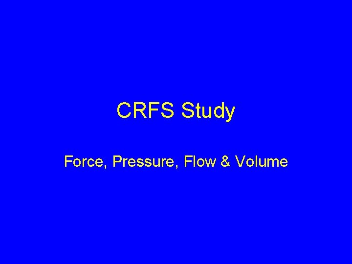 CRFS Study Force, Pressure, Flow & Volume 