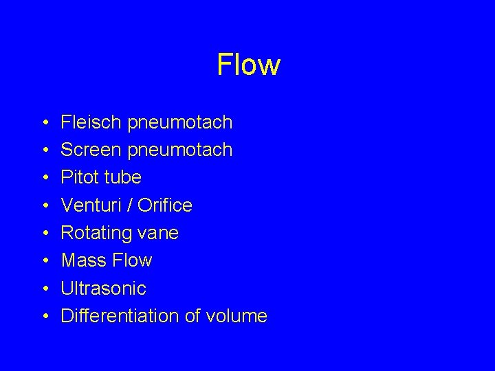Flow • • Fleisch pneumotach Screen pneumotach Pitot tube Venturi / Orifice Rotating vane