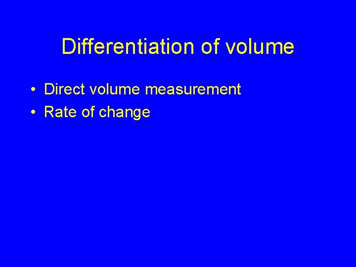 Differentiation of volume • Direct volume measurement • Rate of change 