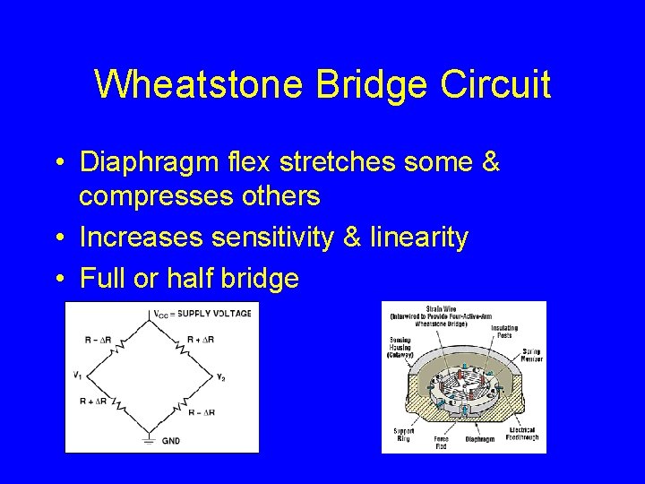 Wheatstone Bridge Circuit • Diaphragm flex stretches some & compresses others • Increases sensitivity
