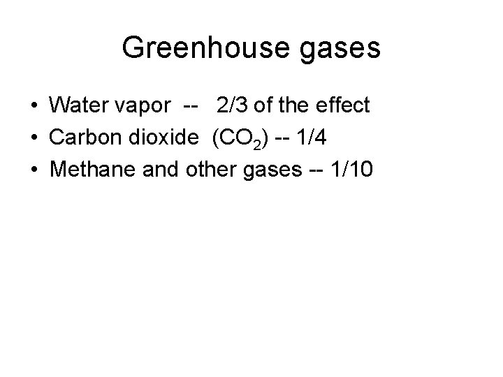 Greenhouse gases • Water vapor -- 2/3 of the effect • Carbon dioxide (CO