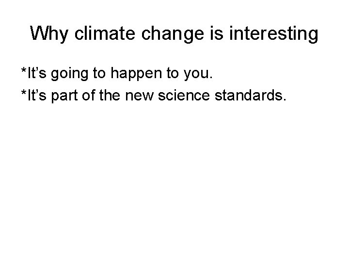 Why climate change is interesting *It’s going to happen to you. *It’s part of