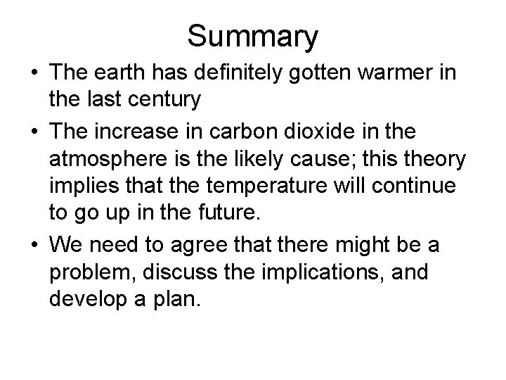 Summary • The earth has definitely gotten warmer in the last century • The