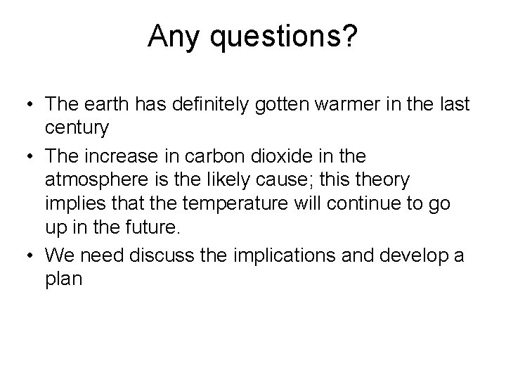Any questions? • The earth has definitely gotten warmer in the last century •