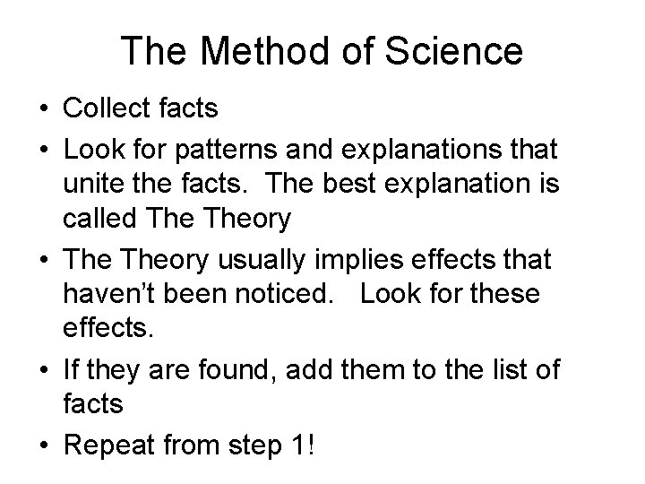The Method of Science • Collect facts • Look for patterns and explanations that