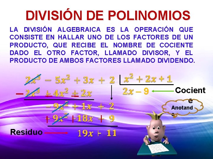 DIVISIÓN DE POLINOMIOS LA DIVISIÓN ALGEBRAICA ES LA OPERACIÓN QUE CONSISTE EN HALLAR UNO