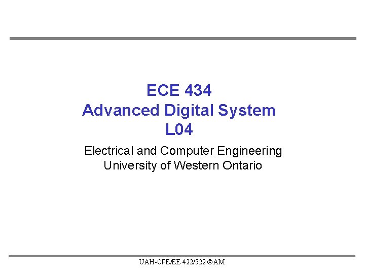 ECE 434 Advanced Digital System L 04 Electrical and Computer Engineering University of Western