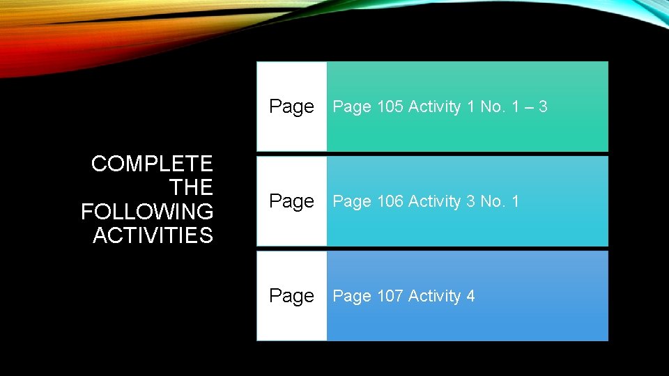 Page 105 Activity 1 No. 1 – 3 COMPLETE THE FOLLOWING ACTIVITIES Page 106 Page 105 Activity 1 No. 1 – 3 COMPLETE THE FOLLOWING ACTIVITIES Page 106