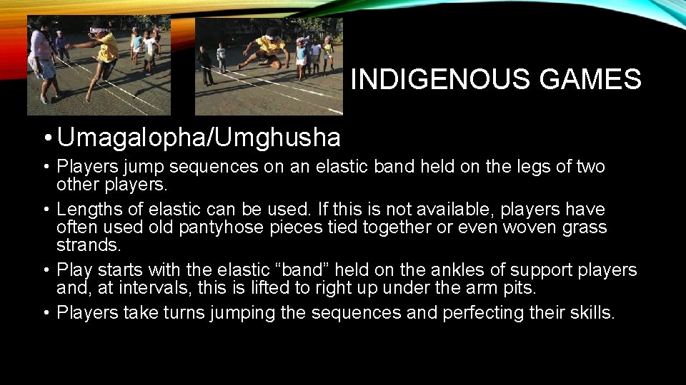 INDIGENOUS GAMES • Umagalopha/Umghusha • Players jump sequences on an elastic band held on INDIGENOUS GAMES • Umagalopha/Umghusha • Players jump sequences on an elastic band held on