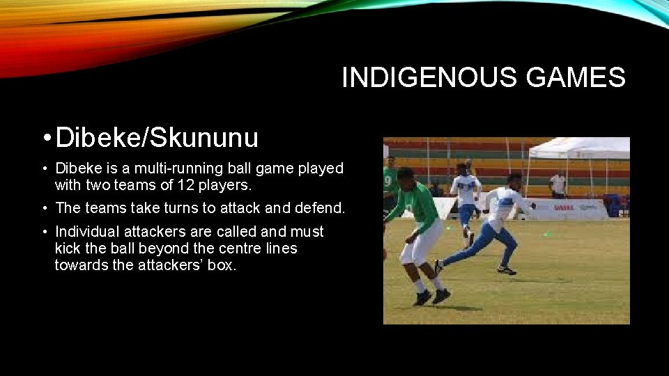 INDIGENOUS GAMES • Dibeke/Skununu • Dibeke is a multi-running ball game played with two INDIGENOUS GAMES • Dibeke/Skununu • Dibeke is a multi-running ball game played with two