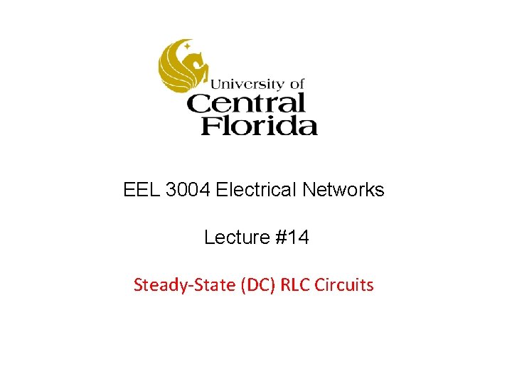 EEL 3004 Electrical Networks Lecture #14 Steady-State (DC) RLC Circuits 