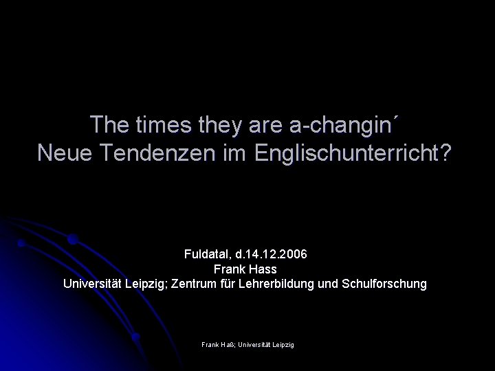 The times they are a-changin´ Neue Tendenzen im Englischunterricht? Fuldatal, d. 14. 12. 2006
