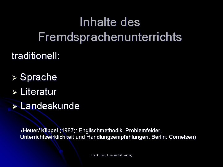 Inhalte des Fremdsprachenunterrichts traditionell: Ø Sprache Ø Literatur Ø Landeskunde (Heuer/ Klippel (1987): Englischmethodik.