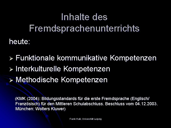 Inhalte des Fremdsprachenunterrichts heute: Ø Funktionale kommunikative Kompetenzen Ø Interkulturelle Kompetenzen Ø Methodische Kompetenzen