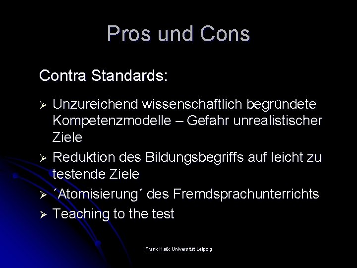 Pros und Cons Contra Standards: Ø Ø Unzureichend wissenschaftlich begründete Kompetenzmodelle – Gefahr unrealistischer