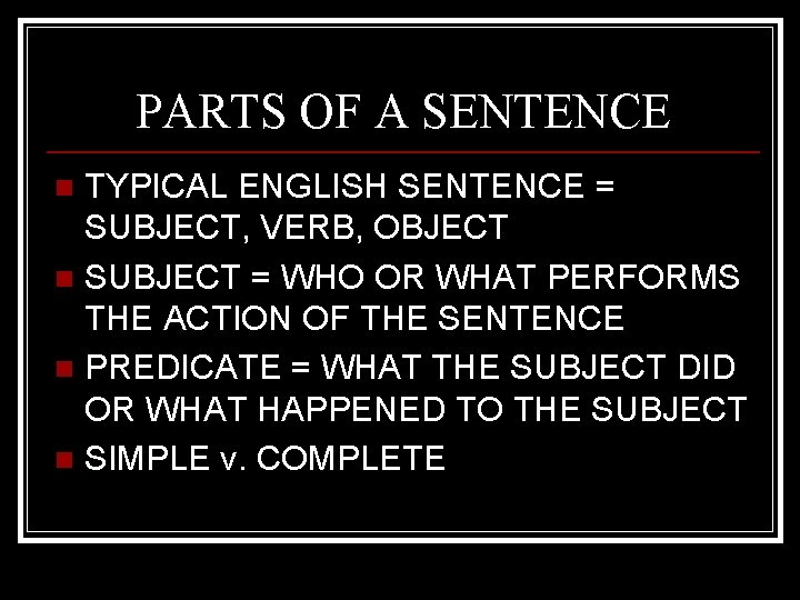 PARTS OF A SENTENCE TYPICAL ENGLISH SENTENCE = SUBJECT, VERB, OBJECT n SUBJECT =