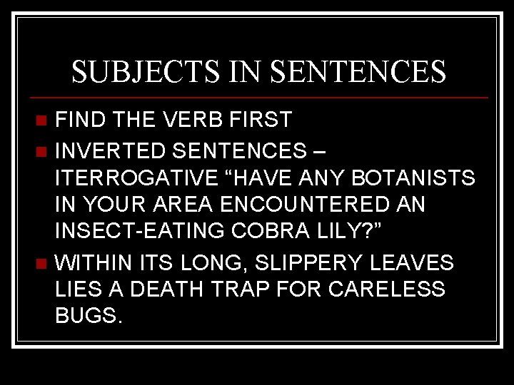 SUBJECTS IN SENTENCES FIND THE VERB FIRST n INVERTED SENTENCES – ITERROGATIVE “HAVE ANY