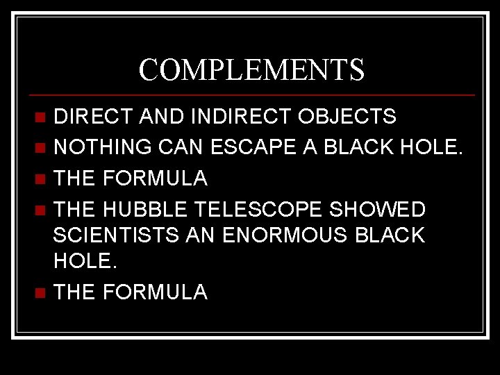 COMPLEMENTS DIRECT AND INDIRECT OBJECTS n NOTHING CAN ESCAPE A BLACK HOLE. n THE