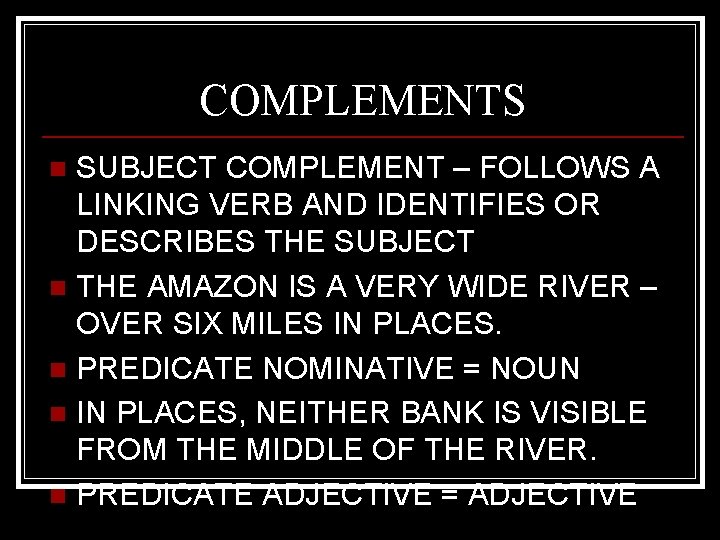 COMPLEMENTS SUBJECT COMPLEMENT – FOLLOWS A LINKING VERB AND IDENTIFIES OR DESCRIBES THE SUBJECT