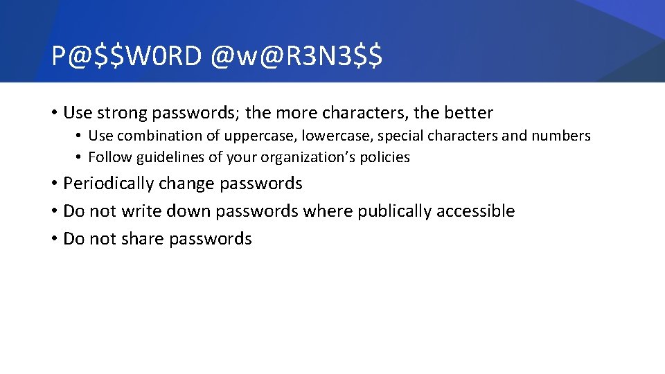 P@$$W 0 RD @w@R 3 N 3$$ • Use strong passwords; the more characters,