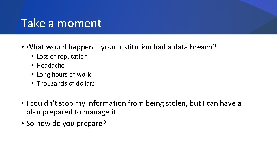 Take a moment • What would happen if your institution had a data breach?