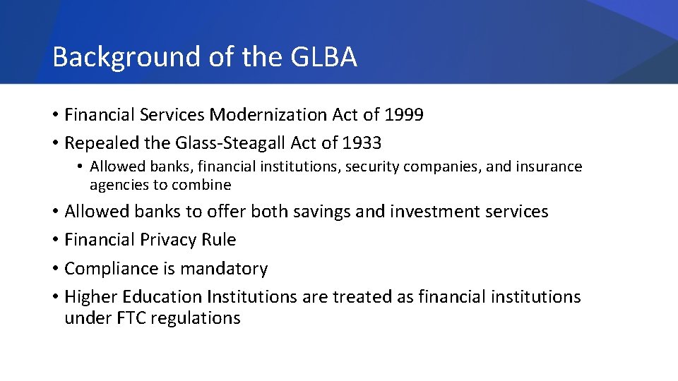 Background of the GLBA • Financial Services Modernization Act of 1999 • Repealed the