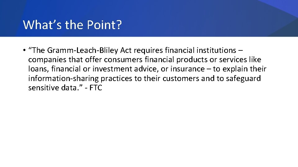 What’s the Point? • “The Gramm-Leach-Bliley Act requires financial institutions – companies that offer