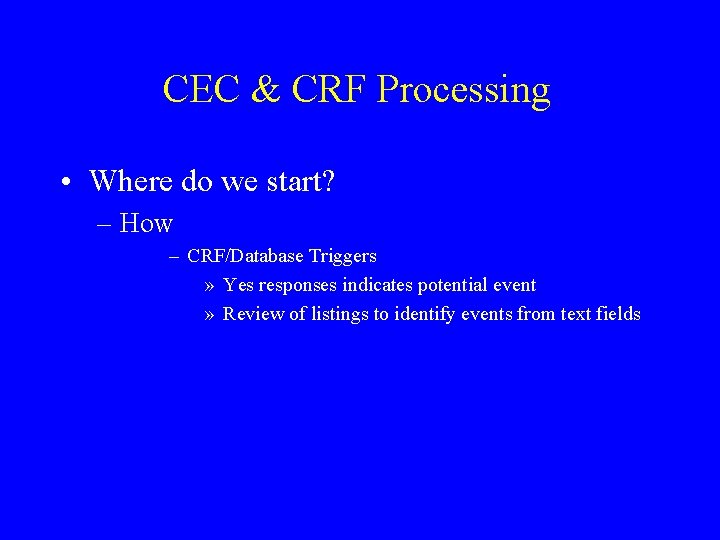 CEC & CRF Processing • Where do we start? – How – CRF/Database Triggers