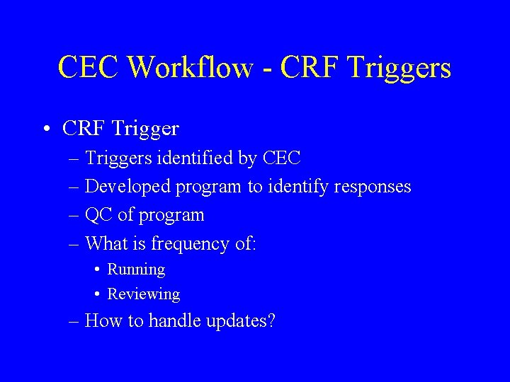 CEC Workflow - CRF Triggers • CRF Trigger – Triggers identified by CEC –