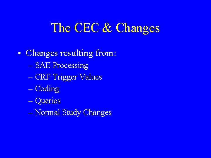 The CEC & Changes • Changes resulting from: – SAE Processing – CRF Trigger