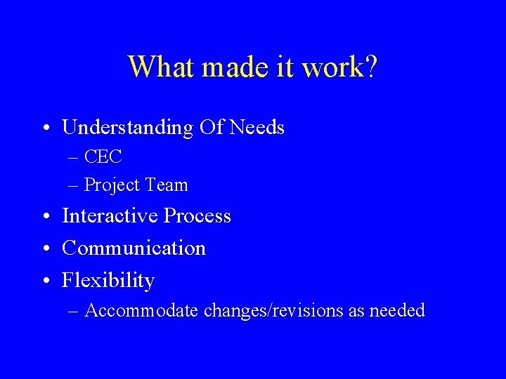 What made it work? • Understanding Of Needs – CEC – Project Team •