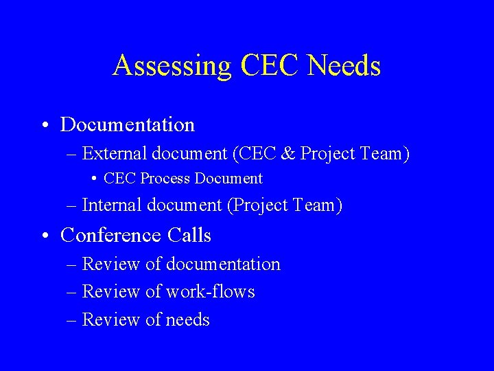 Assessing CEC Needs • Documentation – External document (CEC & Project Team) • CEC