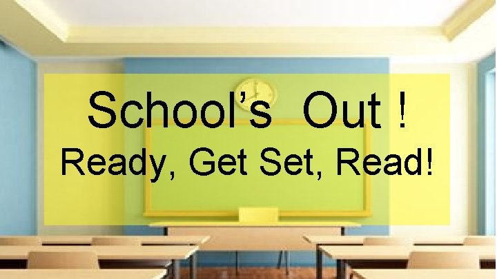 School’s Out ! Ready, Get Set, Read! 