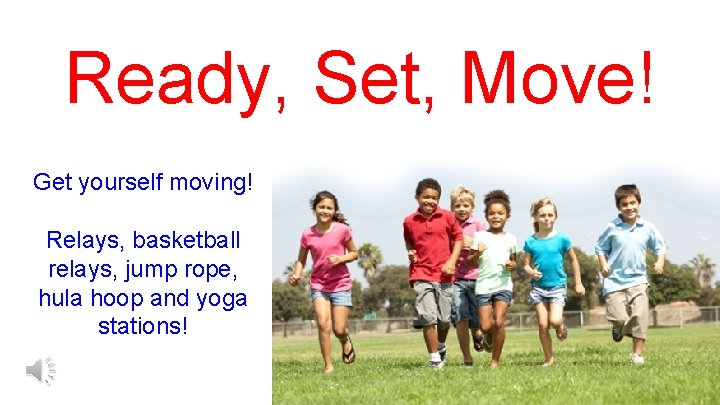 Ready, Set, Move! Get yourself moving! Relays, basketball relays, jump rope, hula hoop and