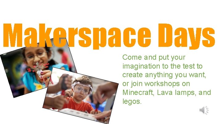 Makerspace Days Come and put your imagination to the test to create anything you