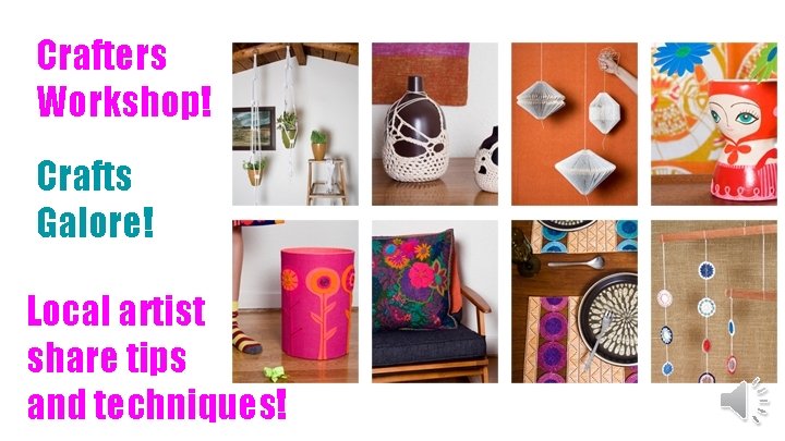 Crafters Workshop! Crafts Galore! Local artist share tips and techniques! 