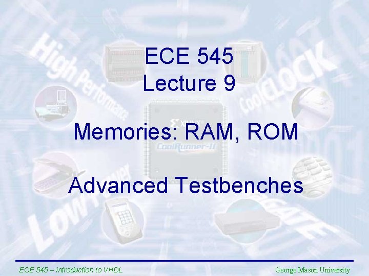 ECE 545 Lecture 9 Memories: RAM, ROM Advanced Testbenches ECE 545 – Introduction to
