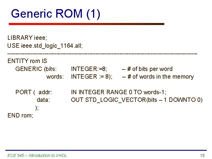 Generic ROM (1) LIBRARY ieee; USE ieee. std_logic_1164. all; ------------------------------------------------ENTITY rom IS GENERIC (bits: