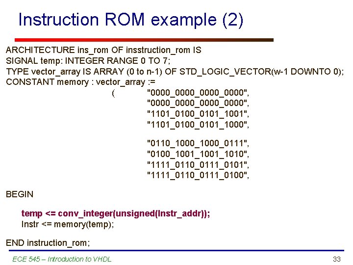 Instruction ROM example (2) ARCHITECTURE ins_rom OF insstruction_rom IS SIGNAL temp: INTEGER RANGE 0