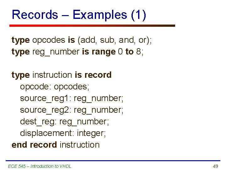 Records – Examples (1) type opcodes is (add, sub, and, or); type reg_number is