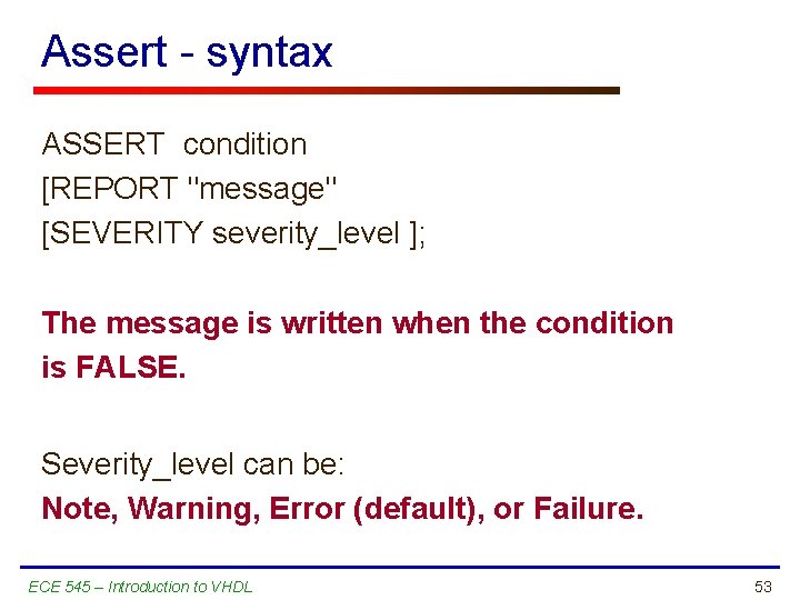 Assert - syntax ASSERT condition [REPORT "message" [SEVERITY severity_level ]; The message is written