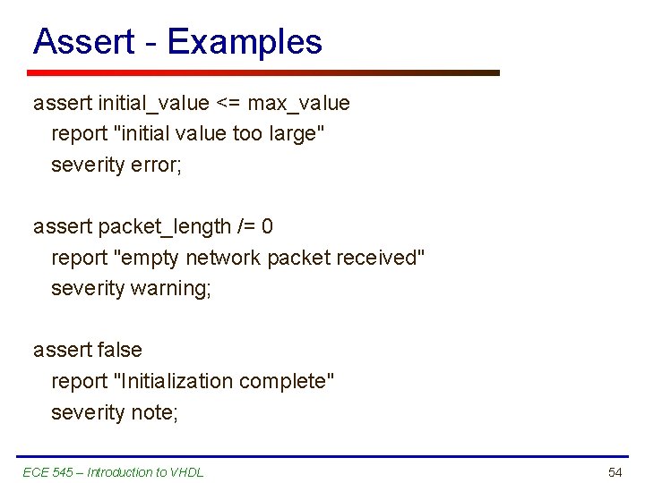 Assert - Examples assert initial_value <= max_value report "initial value too large" severity error;