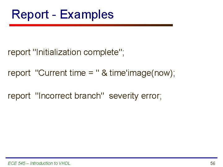 Report - Examples report "Initialization complete"; report "Current time = " & time'image(now); report