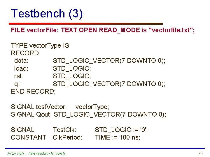 Testbench (3) FILE vector. File: TEXT OPEN READ_MODE is "vectorfile. txt"; TYPE vector. Type