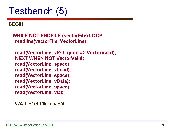 Testbench (5) BEGIN WHILE NOT ENDFILE (vector. File) LOOP readline(vector. File, Vector. Line); read(Vector.