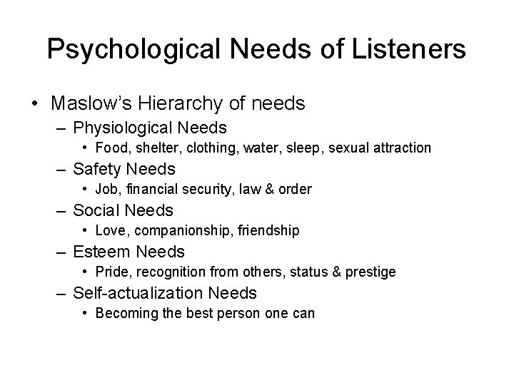 Psychological Needs of Listeners • Maslow’s Hierarchy of needs – Physiological Needs • Food,