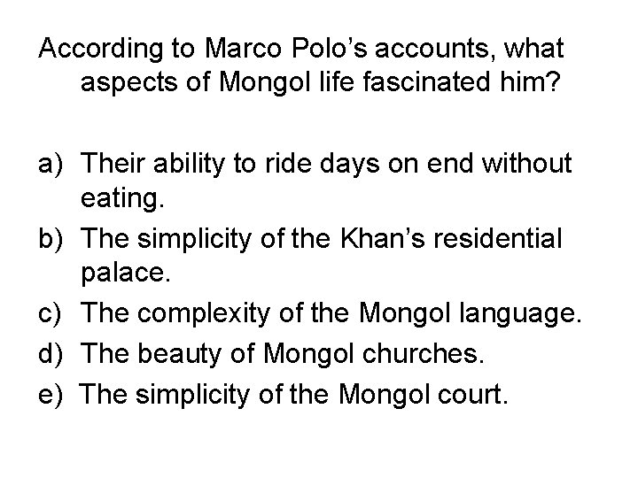 According to Marco Polo’s accounts, what aspects of Mongol life fascinated him? a) Their