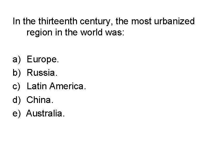 In the thirteenth century, the most urbanized region in the world was: a) b) In the thirteenth century, the most urbanized region in the world was: a) b)