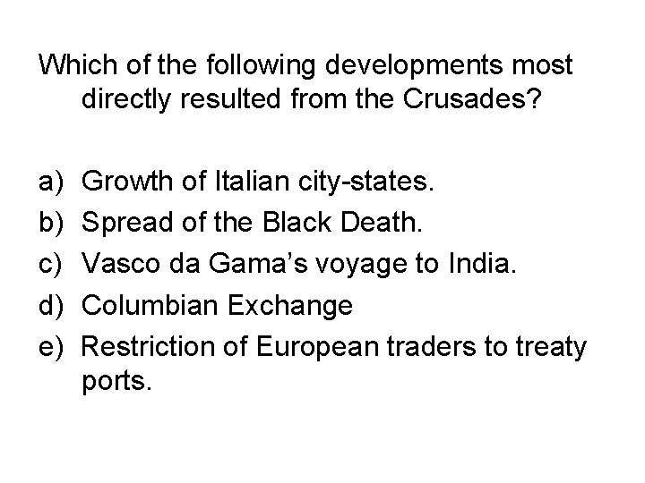 Which of the following developments most directly resulted from the Crusades? a) b) c) Which of the following developments most directly resulted from the Crusades? a) b) c)