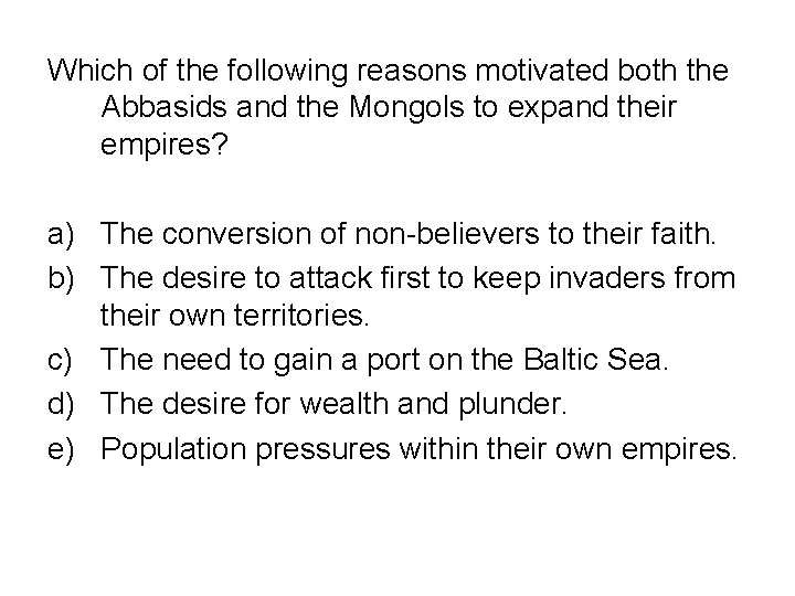 Which of the following reasons motivated both the Abbasids and the Mongols to expand